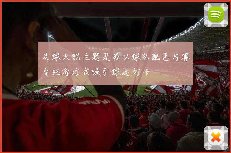 足球火锅主题是否以球队配色与赛季纪念方式吸引球迷打卡