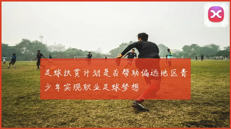 足球扶贫计划是否帮助偏远地区青少年实现职业足球梦想